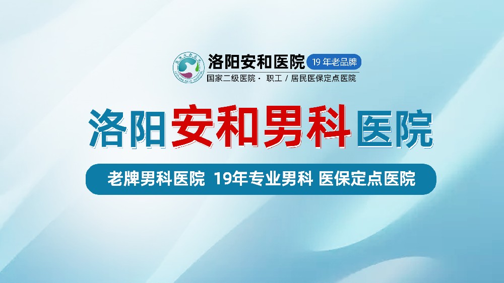 洛阳男性早泄房事三分钟有哪些原因？洛阳安和男科医院技术领先